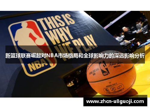 新篮球联赛崛起对NBA市场格局和全球影响力的深远影响分析