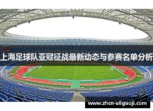 上海足球队亚冠征战最新动态与参赛名单分析