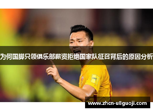 为何国脚只领俱乐部薪资拒绝国家队征召背后的原因分析