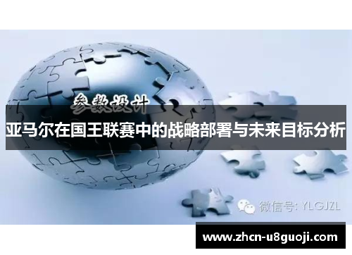 亚马尔在国王联赛中的战略部署与未来目标分析