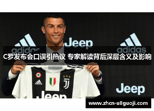 C罗发布会口误引热议 专家解读背后深层含义及影响
