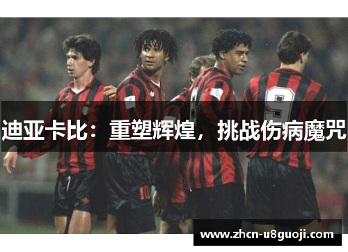 迪亚卡比：重塑辉煌，挑战伤病魔咒