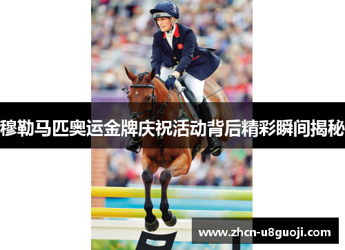 穆勒马匹奥运金牌庆祝活动背后精彩瞬间揭秘