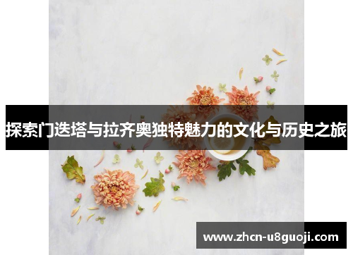 探索门迭塔与拉齐奥独特魅力的文化与历史之旅